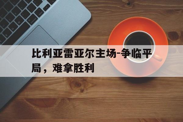 包含比利亚雷亚尔主场-争临平局，难拿胜利的词条